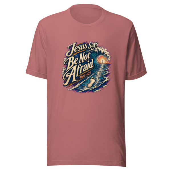 Jesus Says Be Not Afraid - Matt 14:27 Graphic Tee mockup 21