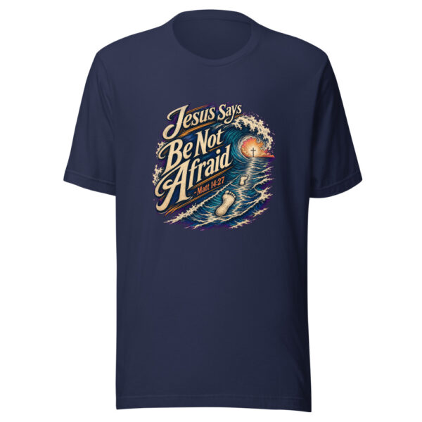 Jesus Says Be Not Afraid - Matt 14:27 Graphic Tee mockup 9